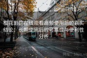 樱花影院在线观看高频使用后的真实结论：长期使用后的可靠性与便利性分析