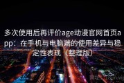 多次使用后再评价age动漫官网首页app：在手机与电脑端的使用差异与稳定性表现（整理版）