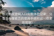 樱花影院官网入口完整体验记录：分类页与搜索页的使用手感对比（稳定性观察）
