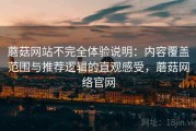 蘑菇网站不完全体验说明：内容覆盖范围与推荐逻辑的直观感受，蘑菇网络官网