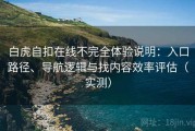 白虎自扣在线不完全体验说明：入口路径、导航逻辑与找内容效率评估（实测）