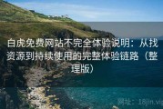 白虎免费网站不完全体验说明：从找资源到持续使用的完整体验链路（整理版）