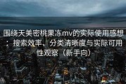 围绕天美密桃果冻mv的实际使用感想：搜索效率、分类清晰度与实际可用性观察（新手向）