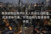 多次使用后再评价人人影视在线观看：资源更新节奏、分类结构与整体使用体验