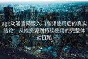 age动漫官网版入口高频使用后的真实结论：从找资源到持续使用的完整体验链路