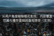 从用户角度聊聊樱花影院：内容覆盖范围与推荐逻辑的直观感受（实测）