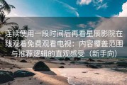 连续使用一段时间后再看星辰影院在线观看免费观看电视：内容覆盖范围与推荐逻辑的直观感受（新手向）