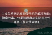 白虎免费网站高频使用后的真实结论：搜索效率、分类清晰度与实际可用性观察（稳定性观察）