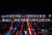 age动漫官网版入口使用体验复盘：界面设计、播放流畅度与操作习惯分析