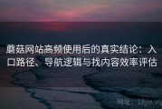 蘑菇网站高频使用后的真实结论：入口路径、导航逻辑与找内容效率评估