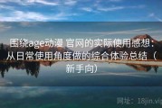 围绕age动漫 官网的实际使用感想：从日常使用角度做的综合体验总结（新手向）