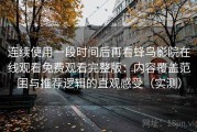 连续使用一段时间后再看蜂鸟影院在线观看免费观看完整版：内容覆盖范围与推荐逻辑的直观感受（实测）