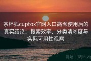 茶杯狐cupfox官网入口高频使用后的真实结论：搜索效率、分类清晰度与实际可用性观察