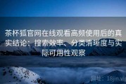 茶杯狐官网在线观看高频使用后的真实结论：搜索效率、分类清晰度与实际可用性观察