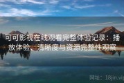 可可影视在线观看完整体验记录：播放体验、清晰度与资源完整性观察