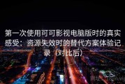 第一次使用可可影视电脑版时的真实感受：资源失效时的替代方案体验记录（对比后）