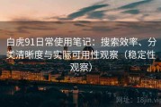 白虎91日常使用笔记：搜索效率、分类清晰度与实际可用性观察（稳定性观察）