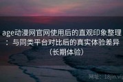 age动漫网官网使用后的直观印象整理：与同类平台对比后的真实体验差异（长期体验）